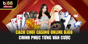 Cách Chơi Casino Online Bj88 – Chinh Phục Từng Ván Cược