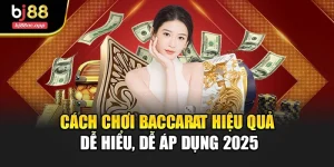 Cách Chơi Baccarat Hiệu Quả – Dễ Hiểu, Dễ Áp Dụng 2025