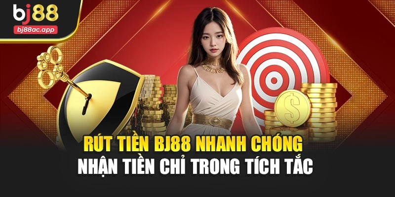 Rút Tiền Bj88 Nhanh Chóng Nhận Tiền Chỉ Trong Tích Tắc